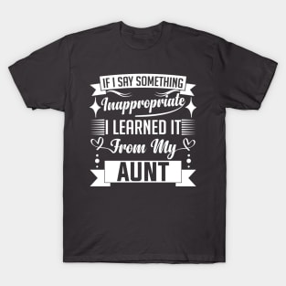 humor kids If I Say Something Inappropriate I Learned It From My aunt Influence Saying T-Shirt